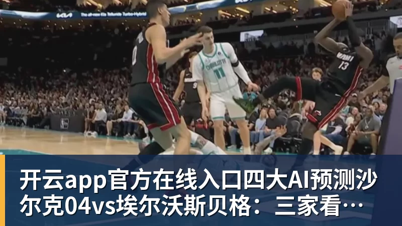 开云app官方在线入口四大AI预测沙尔克04vs埃尔沃斯贝格:三家看好主队取胜