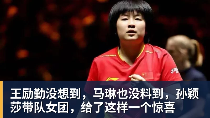 王励勤没想到，马琳也没料到，孙颖莎带队女团，给了这样一个惊喜