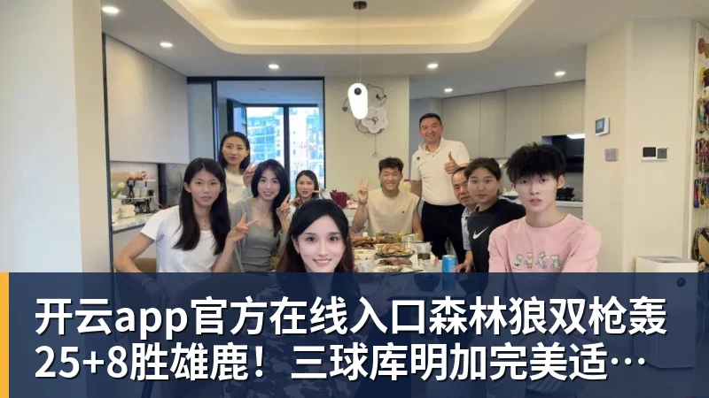 开云app官方在线入口森林狼双枪轰25+8胜雄鹿!三球库明加完美适配,库兹马7中0太辣眼