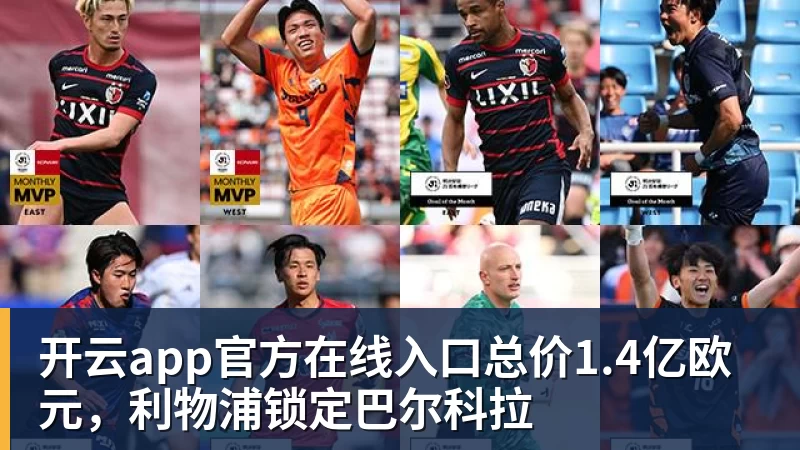 开云app官方在线入口总价1.4亿欧元，利物浦锁定巴尔科拉