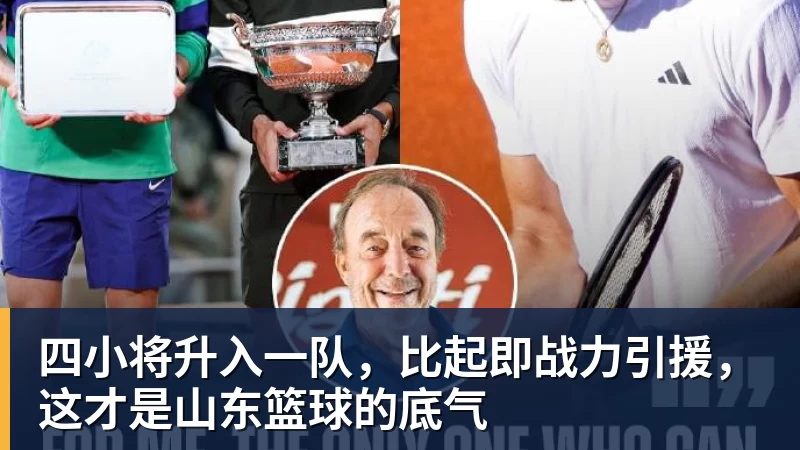 开云app官方在线入口四小将升入一队,比起即战力引援,这才是山东篮球的底气