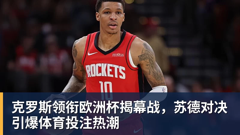 克罗斯领衔欧洲杯揭幕战，苏德对决引爆体育投注热潮