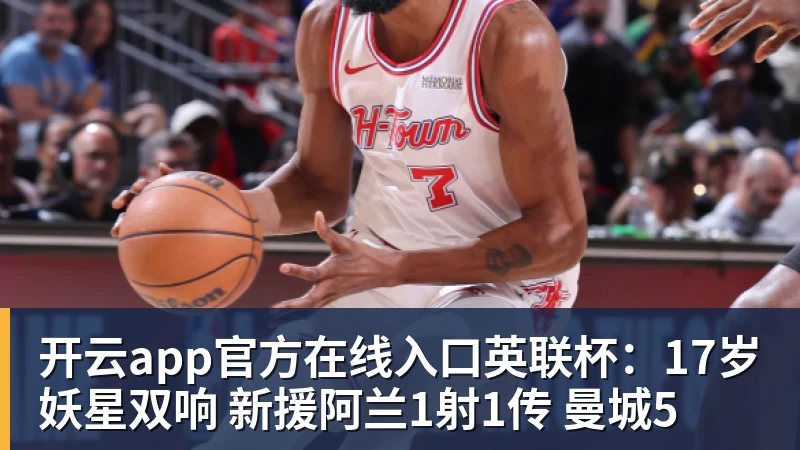 开云app官方在线入口英联杯:17岁妖星双响 新援阿兰1射1传 曼城5