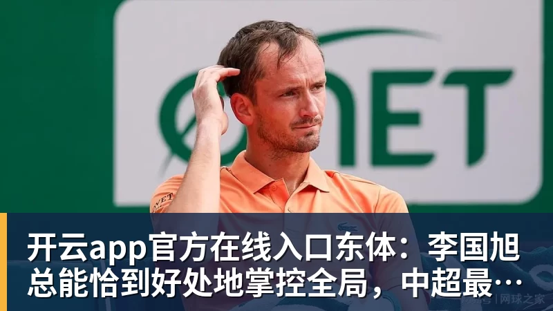 开云app官方在线入口东体：李国旭总能恰到好处地掌控全局，中超最佳教练非他莫属